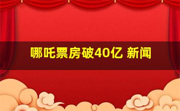 哪吒票房破40亿 新闻